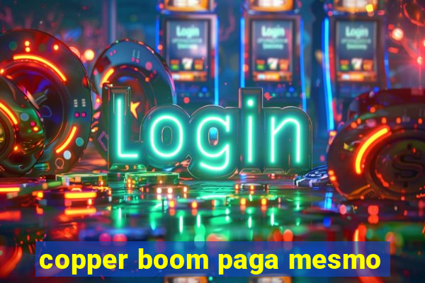 copper boom paga mesmo